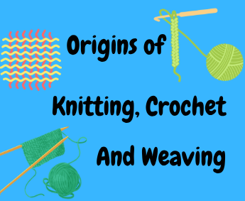 Origins of Knitting, Crochet, and Weaving